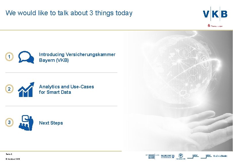 We would like to talk about 3 things today 1 Introducing Versicherungskammer Bayern (VKB)