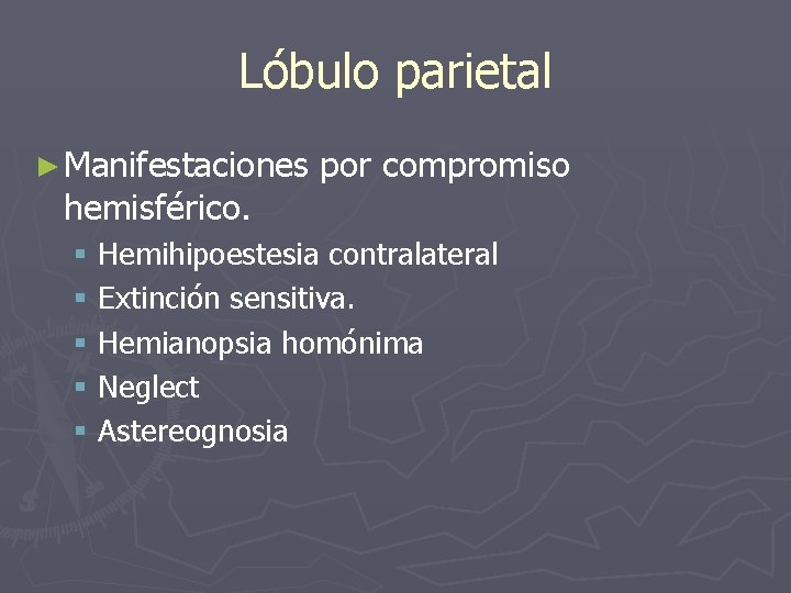 Lóbulo parietal ► Manifestaciones hemisférico. por compromiso § Hemihipoestesia contralateral § Extinción sensitiva. §