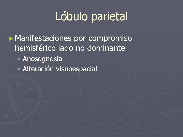 Lóbulo parietal ► Manifestaciones por compromiso hemisférico lado no dominante § Anosognosia § Alteración