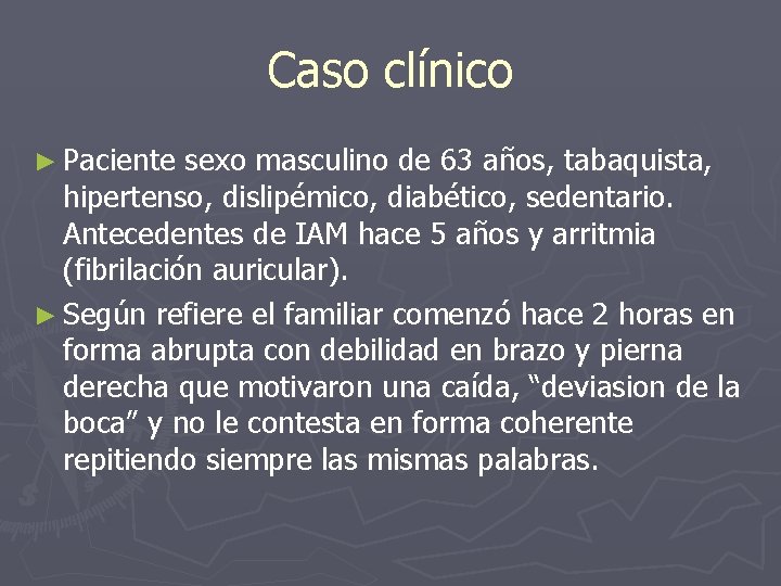 Caso clínico ► Paciente sexo masculino de 63 años, tabaquista, hipertenso, dislipémico, diabético, sedentario.