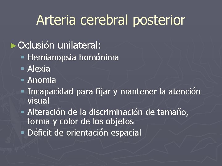 Arteria cerebral posterior ► Oclusión unilateral: § Hemianopsia homónima § Alexia § Anomia §