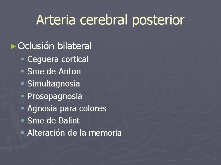 Arteria cerebral posterior ► Oclusión bilateral § Ceguera cortical § Sme de Anton §