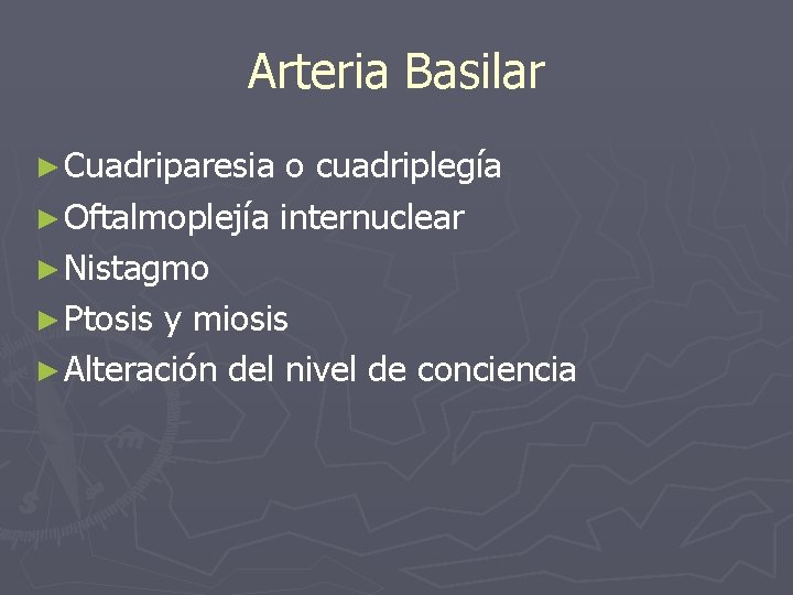 Arteria Basilar ► Cuadriparesia o cuadriplegía ► Oftalmoplejía internuclear ► Nistagmo ► Ptosis y