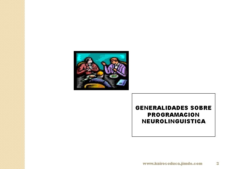 GENERALIDADES SOBRE PROGRAMACION NEUROLINGUISTICA www. kairoseduca. jimdo. com 3 