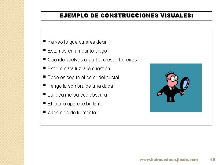 EJEMPLO DE CONSTRUCCIONES VISUALES: § Ya veo lo que quieres decir § Estamos en