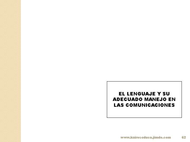 EL LENGUAJE Y SU ADECUADO MANEJO EN LAS COMUNICACIONES www. kairoseduca. jimdo. com 62