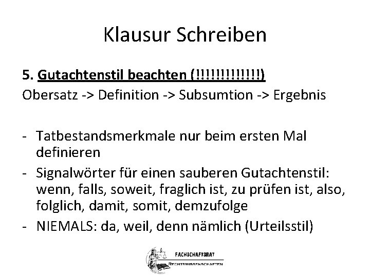 Klausur Schreiben 5. Gutachtenstil beachten (!!!!!!!) Obersatz -> Definition -> Subsumtion -> Ergebnis -