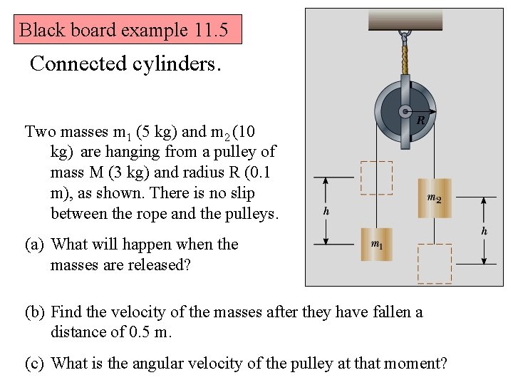 Black board example 11. 5 Connected cylinders. Two masses m 1 (5 kg) and
