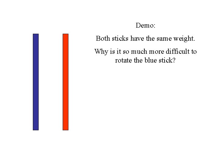 Demo: Both sticks have the same weight. Why is it so much more difficult
