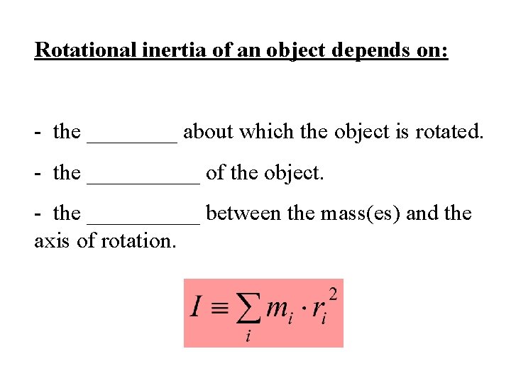 Rotational inertia of an object depends on: - the ____ about which the object