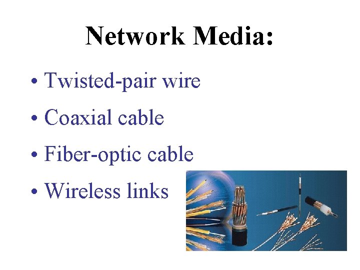 Network Media: • Twisted-pair wire • Coaxial cable • Fiber-optic cable • Wireless links Network Media: • Twisted-pair wire • Coaxial cable • Fiber-optic cable • Wireless links