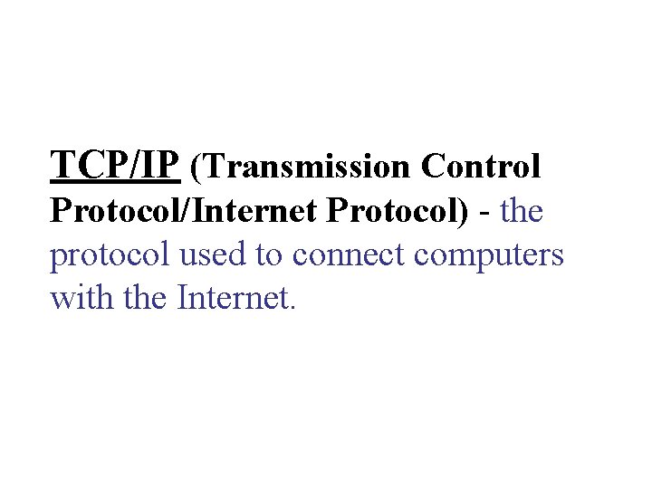 TCP/IP (Transmission Control Protocol/Internet Protocol) - the protocol used to connect computers with the TCP/IP (Transmission Control Protocol/Internet Protocol) - the protocol used to connect computers with the