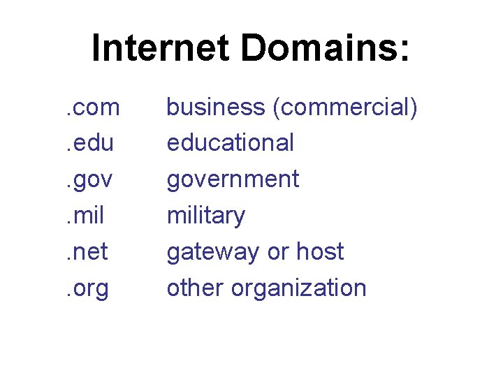 Internet Domains: . com. edu. gov. mil. net. org business (commercial) educational government military Internet Domains: . com. edu. gov. mil. net. org business (commercial) educational government military