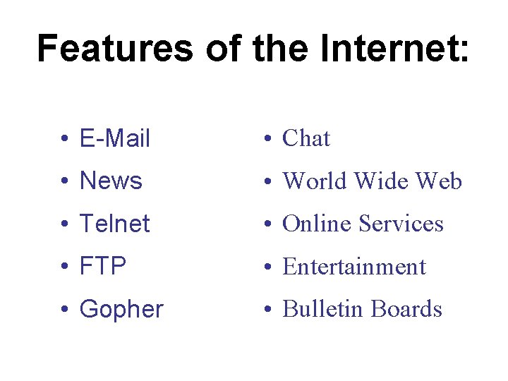 Features of the Internet: • E-Mail • Chat • News • World Wide Web Features of the Internet: • E-Mail • Chat • News • World Wide Web
