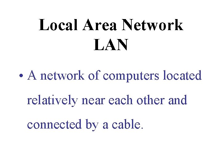 Local Area Network LAN • A network of computers located relatively near each other Local Area Network LAN • A network of computers located relatively near each other
