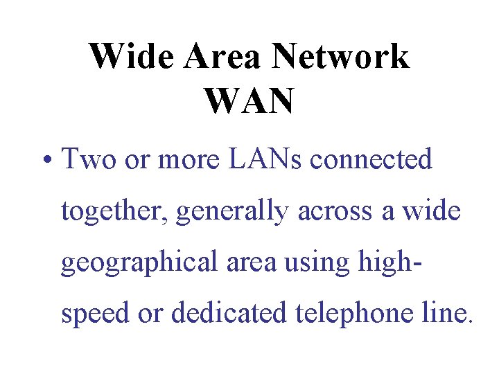 Wide Area Network WAN • Two or more LANs connected together, generally across a Wide Area Network WAN • Two or more LANs connected together, generally across a