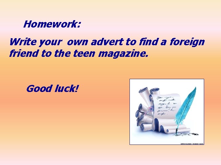 Homework: Write your own advert to find a foreign friend to the teen magazine.