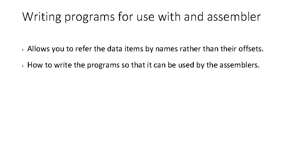 Writing programs for use with and assembler • Allows you to refer the data