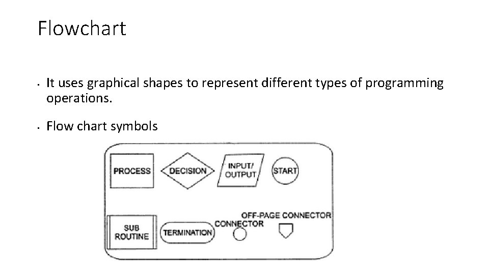 Flowchart • • It uses graphical shapes to represent different types of programming operations.