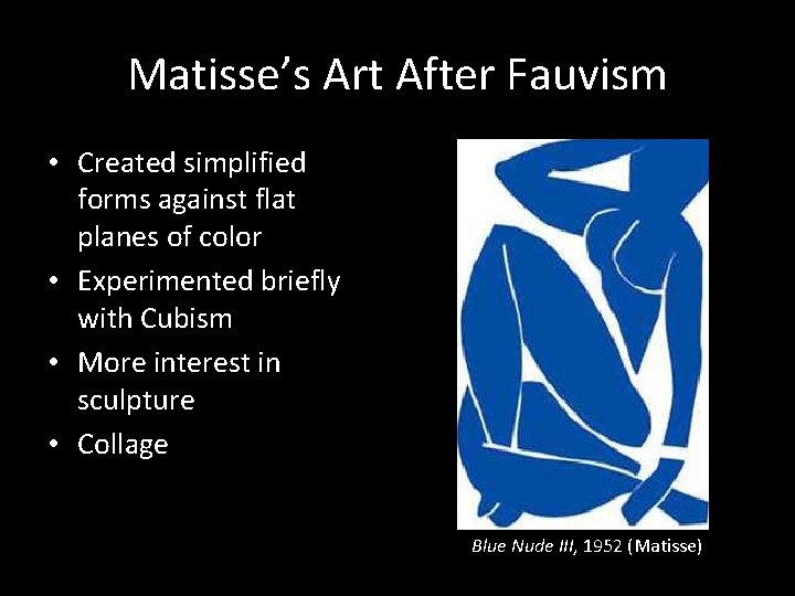 Matisse’s Art After Fauvism • Created simplified forms against flat planes of color •