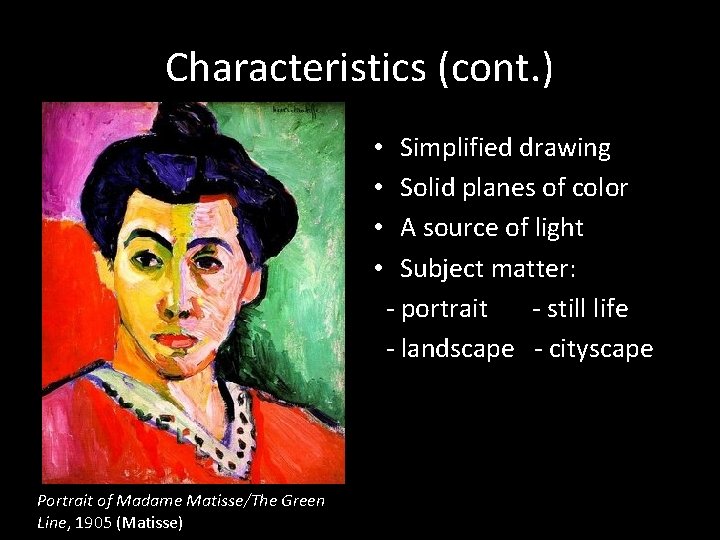 Characteristics (cont. ) • • Portrait of Madame Matisse/The Green Line, 1905 (Matisse) Simplified