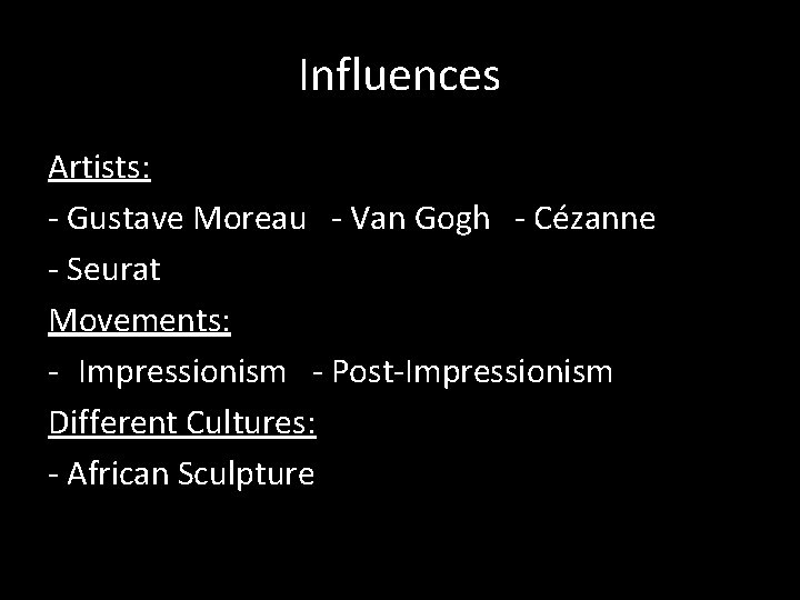 Influences Artists: - Gustave Moreau - Van Gogh - Cézanne - Seurat Movements: -