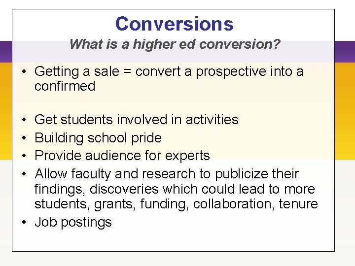 Conversions What is a higher ed conversion? • Getting a sale = convert a