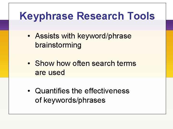 Keyphrase Research Tools • Assists with keyword/phrase brainstorming • Show often search terms are