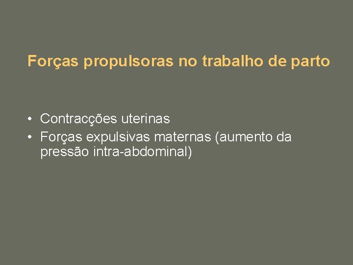 Forças propulsoras no trabalho de parto • • Contracções uterinas Forças expulsivas maternas (aumento