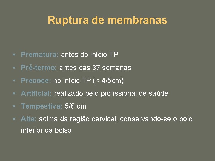 Ruptura de membranas • Prematura: antes do início TP • Pré-termo: antes das 37