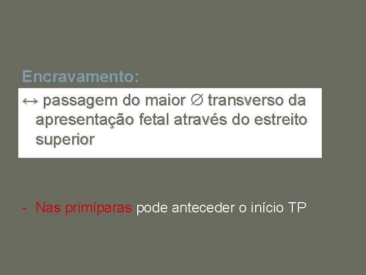 Encravamento: ↔ passagem do maior transverso da apresentação fetal através do estreito superior -