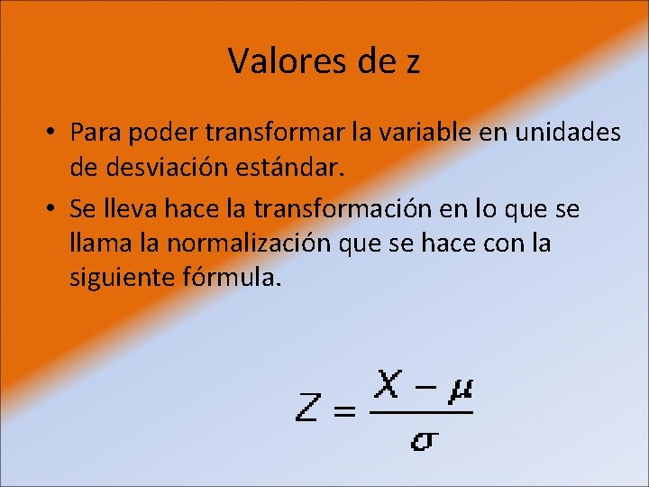 Valores de z • Para poder transformar la variable en unidades de desviación estándar.