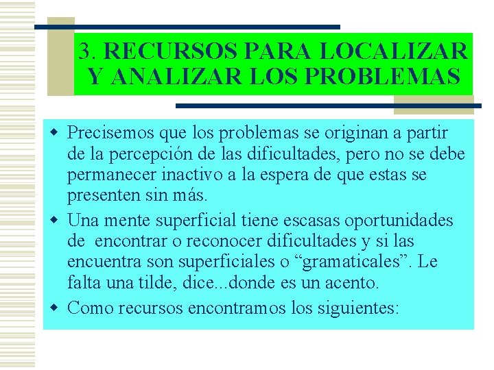 3. RECURSOS PARA LOCALIZAR Y ANALIZAR LOS PROBLEMAS w Precisemos que los problemas se