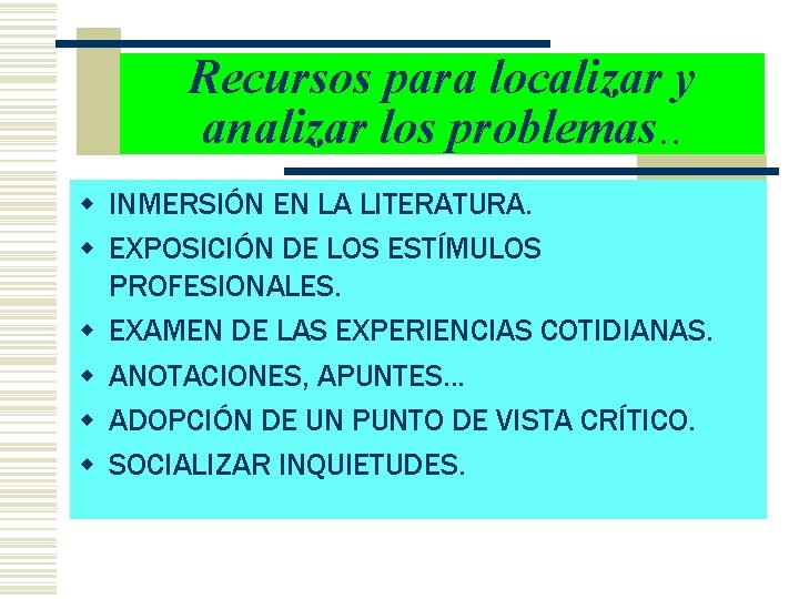 Recursos para localizar y analizar los problemas. . w INMERSIÓN EN LA LITERATURA. w