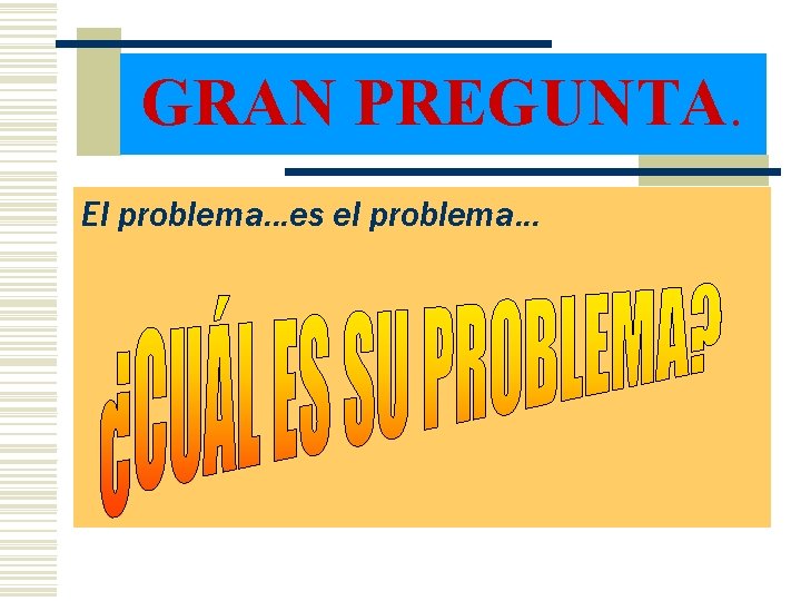 GRAN PREGUNTA. El problema. . . es el problema. . . 