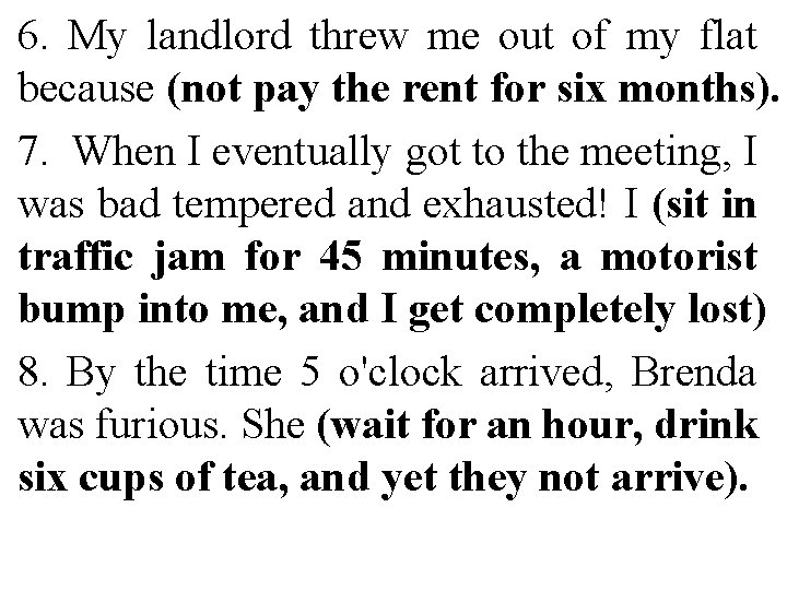 6. My landlord threw me out of my flat because (not pay the rent