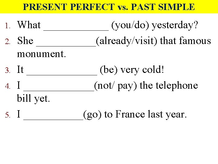 PRESENT PERFECT vs. PAST SIMPLE 1. 2. 3. 4. 5. What ______ (you/do) yesterday?