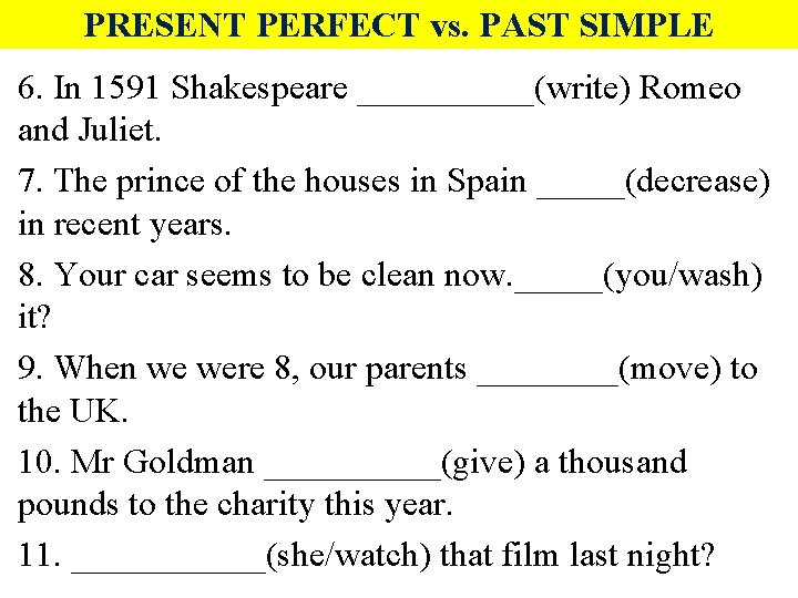PRESENT PERFECT vs. PAST SIMPLE 6. In 1591 Shakespeare _____(write) Romeo and Juliet. 7.