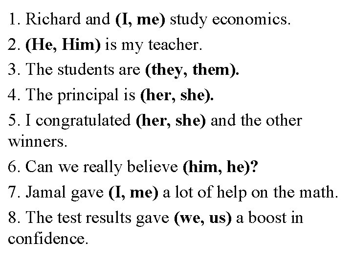 1. Richard and (I, me) study economics. 2. (He, Him) is my teacher. 3.