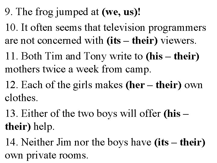 9. The frog jumped at (we, us)! 10. It often seems that television programmers