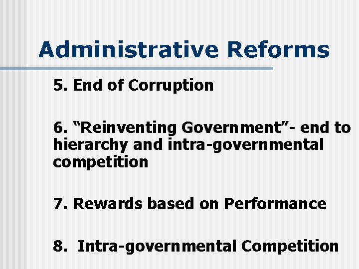 Administrative Reforms 5. End of Corruption 6. “Reinventing Government”- end to hierarchy and intra-governmental