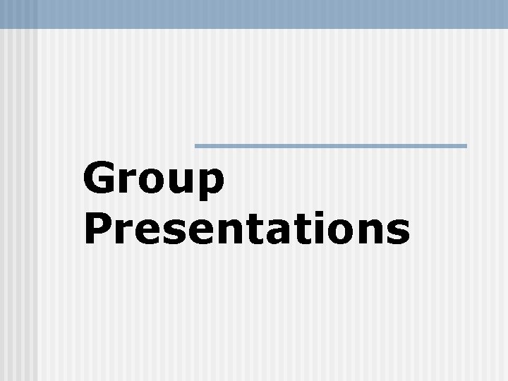 Group Presentations 