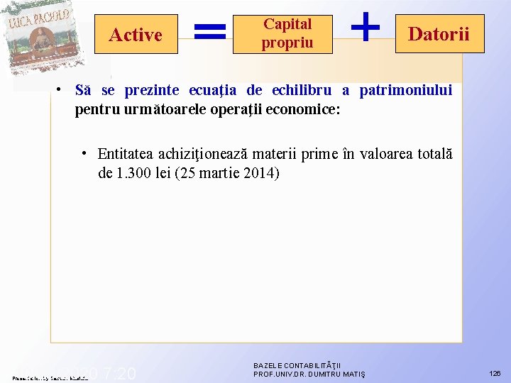 Active Capital propriu Datorii • Să se prezinte ecuaţia de echilibru a patrimoniului pentru Active Capital propriu Datorii • Să se prezinte ecuaţia de echilibru a patrimoniului pentru