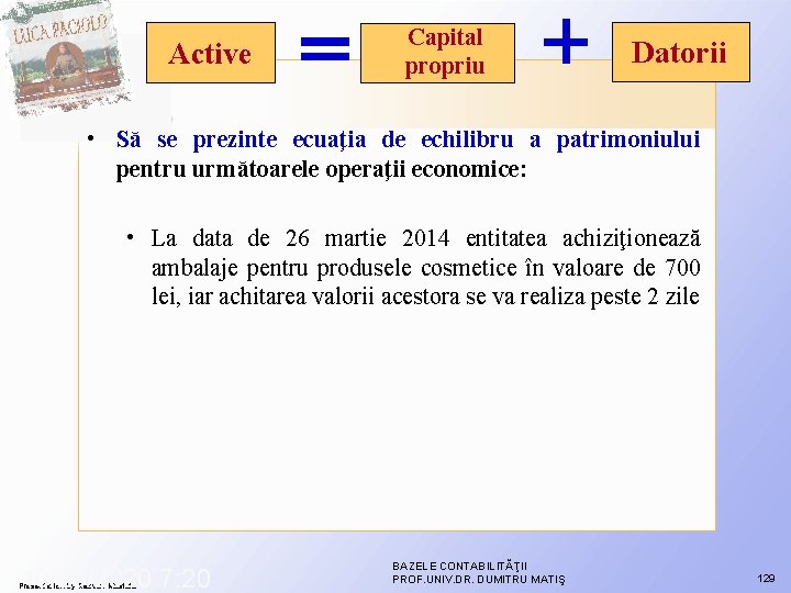 Active Capital propriu Datorii • Să se prezinte ecuaţia de echilibru a patrimoniului pentru Active Capital propriu Datorii • Să se prezinte ecuaţia de echilibru a patrimoniului pentru