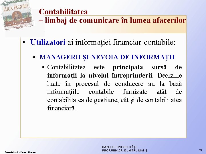 Contabilitatea – limbaj de comunicare în lumea afacerilor • Utilizatori ai informaţiei financiar-contabile: • Contabilitatea – limbaj de comunicare în lumea afacerilor • Utilizatori ai informaţiei financiar-contabile: •