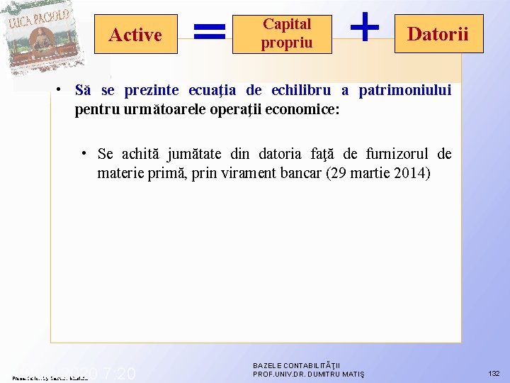 Active Capital propriu Datorii • Să se prezinte ecuaţia de echilibru a patrimoniului pentru Active Capital propriu Datorii • Să se prezinte ecuaţia de echilibru a patrimoniului pentru