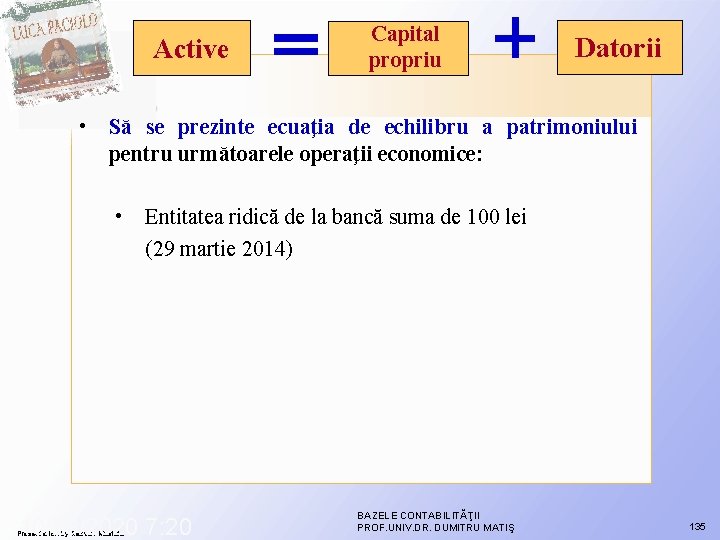 Active Capital propriu Datorii • Să se prezinte ecuaţia de echilibru a patrimoniului pentru Active Capital propriu Datorii • Să se prezinte ecuaţia de echilibru a patrimoniului pentru