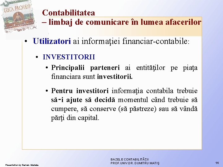 Contabilitatea – limbaj de comunicare în lumea afacerilor • Utilizatori ai informaţiei financiar-contabile: • Contabilitatea – limbaj de comunicare în lumea afacerilor • Utilizatori ai informaţiei financiar-contabile: •