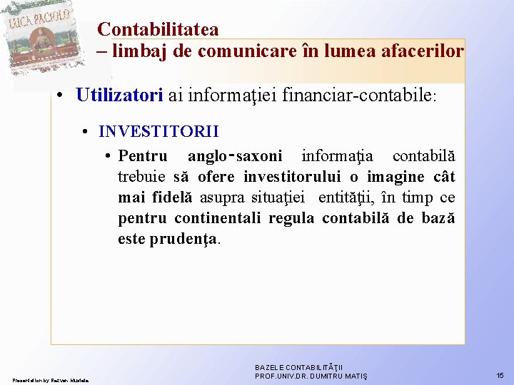 Contabilitatea – limbaj de comunicare în lumea afacerilor • Utilizatori ai informaţiei financiar-contabile: • Contabilitatea – limbaj de comunicare în lumea afacerilor • Utilizatori ai informaţiei financiar-contabile: •