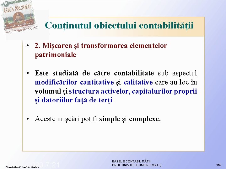 Conţinutul obiectului contabilităţii • 2. Mişcarea şi transformarea elementelor patrimoniale • Este studiată de Conţinutul obiectului contabilităţii • 2. Mişcarea şi transformarea elementelor patrimoniale • Este studiată de